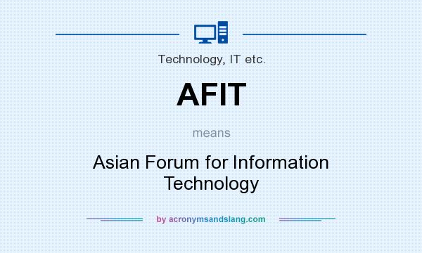 What does AFIT mean? It stands for Asian Forum for Information Technology