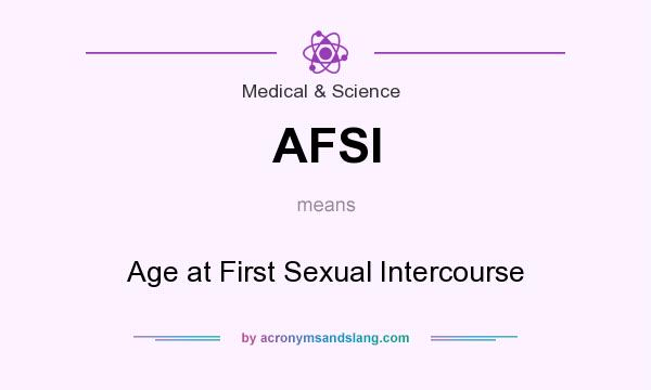 What does AFSI mean? It stands for Age at First Sexual Intercourse