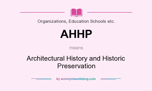 What does AHHP mean? It stands for Architectural History and Historic Preservation