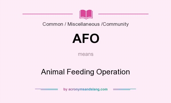 What does AFO mean? It stands for Animal Feeding Operation