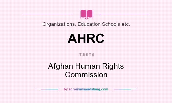 What does AHRC mean? It stands for Afghan Human Rights Commission