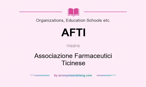 What does AFTI mean? It stands for Associazione Farmaceutici Ticinese