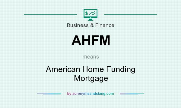 What does AHFM mean? It stands for American Home Funding Mortgage