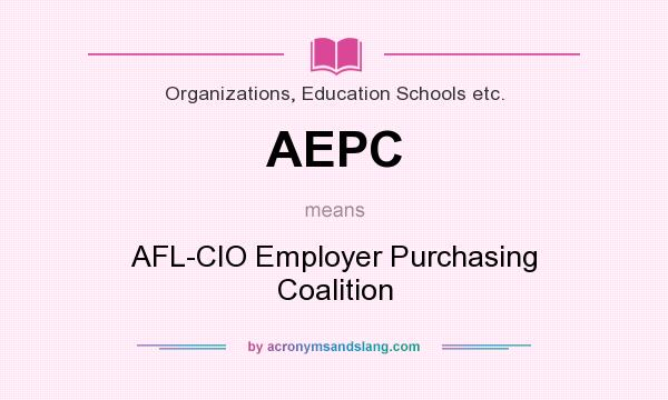 What does AEPC mean? It stands for AFL-CIO Employer Purchasing Coalition