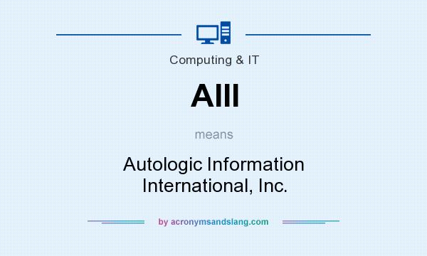 What does AIII mean? It stands for Autologic Information International, Inc.