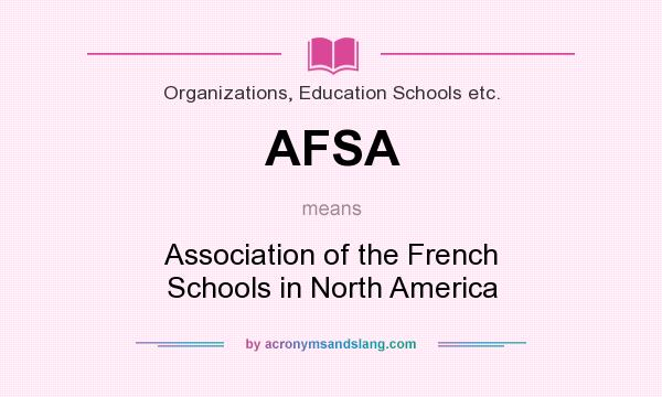 What does AFSA mean? It stands for Association of the French Schools in North America