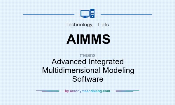 What does AIMMS mean? It stands for Advanced Integrated Multidimensional Modeling Software