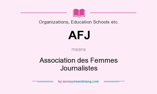What does AFJ mean? It stands for Association des Femmes Journalistes