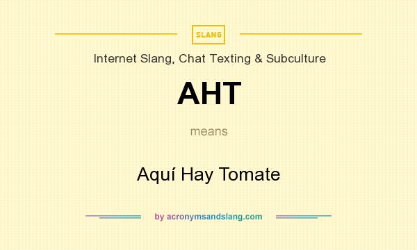 What does AHT mean? It stands for Aquí Hay Tomate