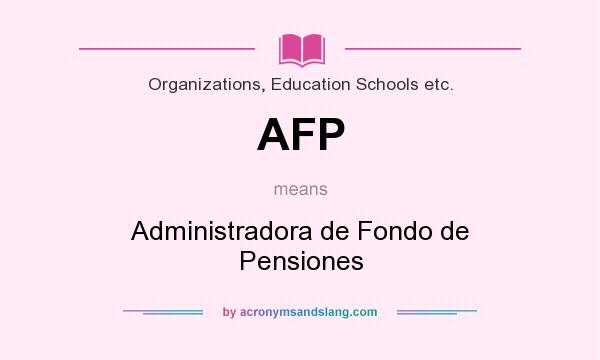 What does AFP mean? It stands for Administradora de Fondo de Pensiones