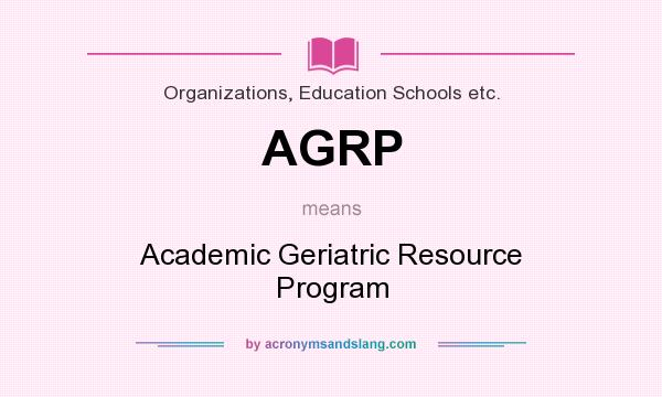 What does AGRP mean? It stands for Academic Geriatric Resource Program