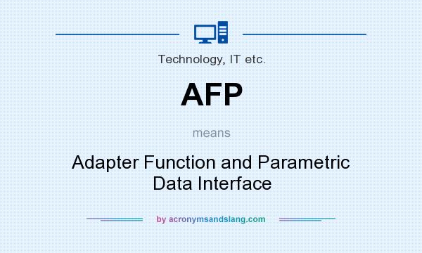 What does AFP mean? It stands for Adapter Function and Parametric Data Interface