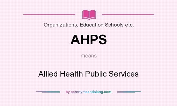 What does AHPS mean? It stands for Allied Health Public Services