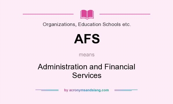 What does AFS mean? It stands for Administration and Financial Services
