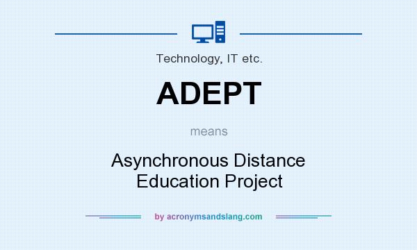 What does ADEPT mean? It stands for Asynchronous Distance Education Project