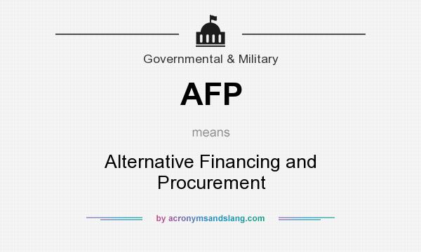 What does AFP mean? It stands for Alternative Financing and Procurement