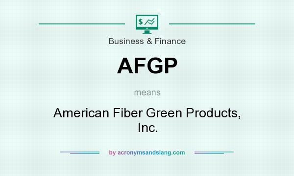 What does AFGP mean? It stands for American Fiber Green Products, Inc.