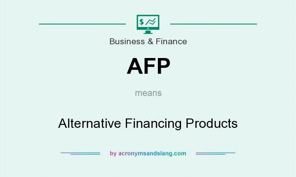 What does AFP mean? It stands for Alternative Financing Products