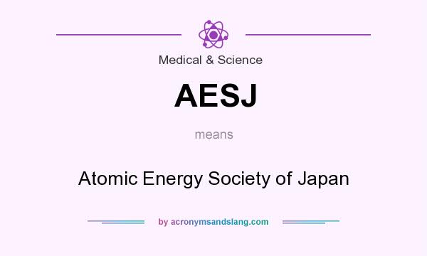 What does AESJ mean? It stands for Atomic Energy Society of Japan