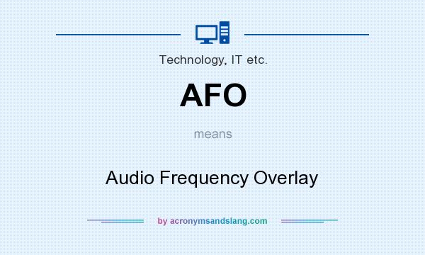 What does AFO mean? It stands for Audio Frequency Overlay