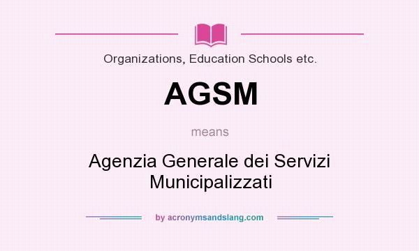 What does AGSM mean? It stands for Agenzia Generale dei Servizi Municipalizzati