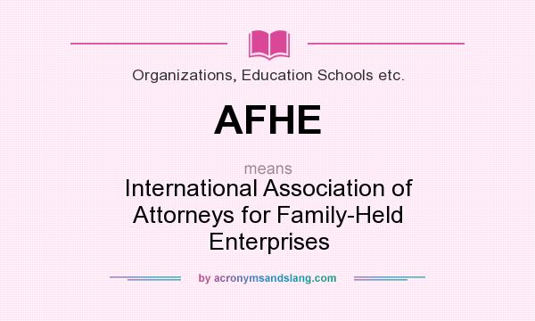 What does AFHE mean? It stands for International Association of Attorneys for Family-Held Enterprises