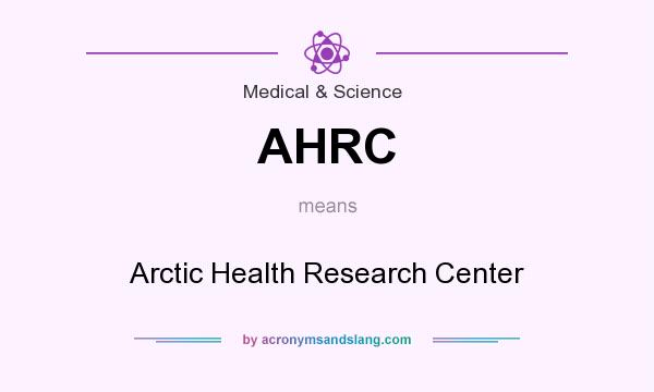 What does AHRC mean? It stands for Arctic Health Research Center