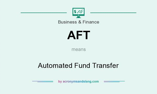 What does AFT mean? It stands for Automated Fund Transfer