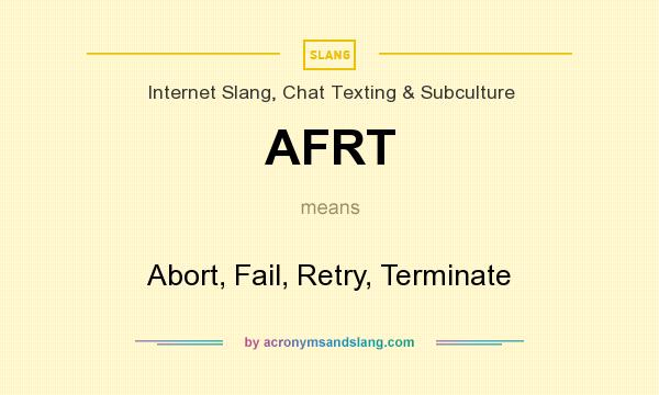 What does AFRT mean? It stands for Abort, Fail, Retry, Terminate