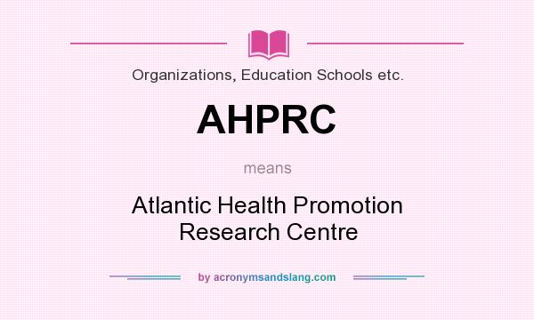 What does AHPRC mean? It stands for Atlantic Health Promotion Research Centre