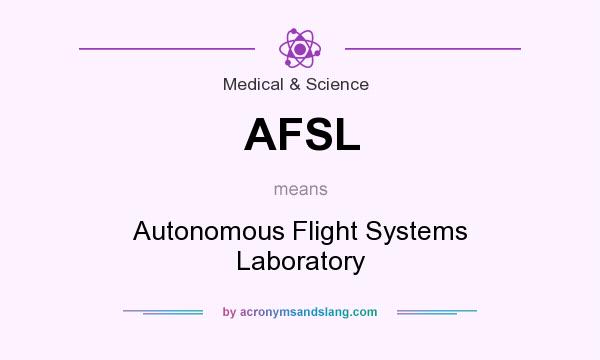 What does AFSL mean? It stands for Autonomous Flight Systems Laboratory