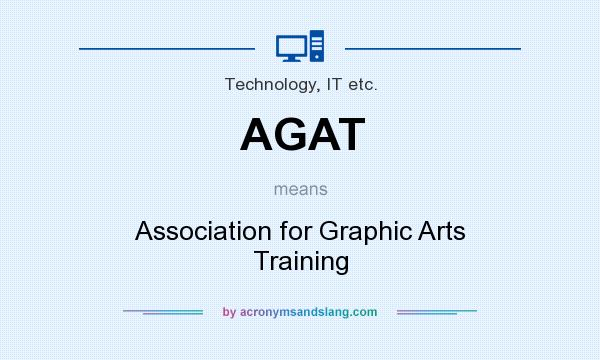 What does AGAT mean? It stands for Association for Graphic Arts Training
