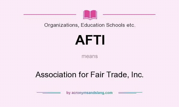 What does AFTI mean? It stands for Association for Fair Trade, Inc.