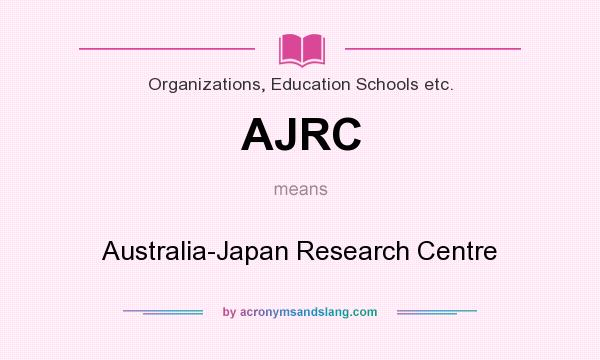What does AJRC mean? It stands for Australia-Japan Research Centre