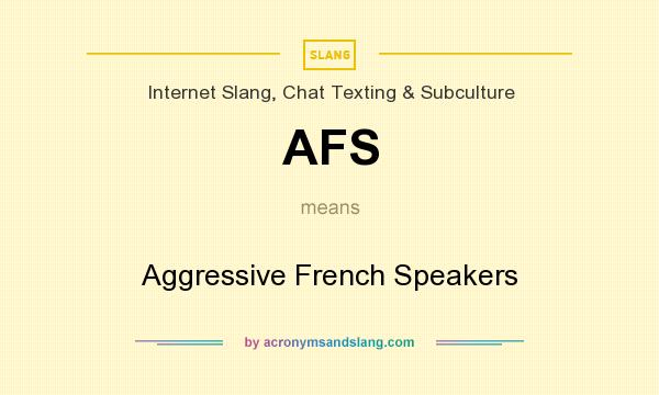 What does AFS mean? It stands for Aggressive French Speakers