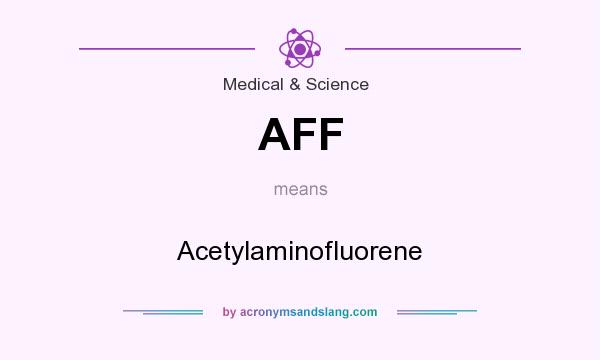What does AFF mean? It stands for Acetylaminofluorene