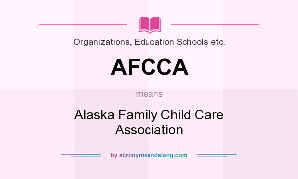 What does AFCCA mean? It stands for Alaska Family Child Care Association