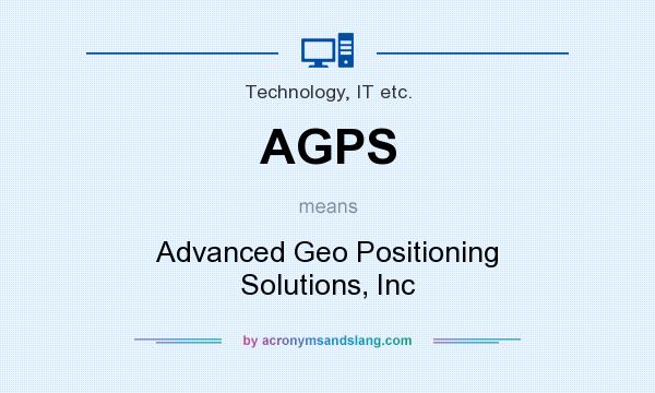 What does AGPS mean? It stands for Advanced Geo Positioning Solutions, Inc