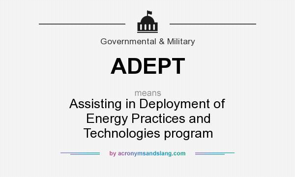 What does ADEPT mean? It stands for Assisting in Deployment of Energy Practices and Technologies program