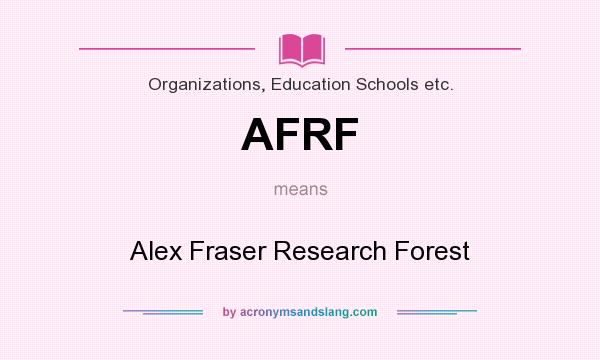 What does AFRF mean? It stands for Alex Fraser Research Forest