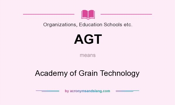 What does AGT mean? It stands for Academy of Grain Technology