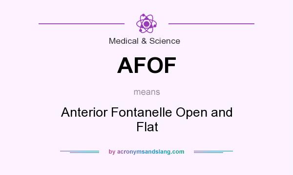 What does AFOF mean? It stands for Anterior Fontanelle Open and Flat