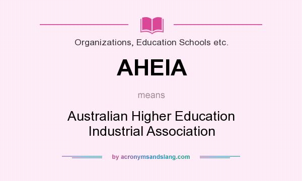What does AHEIA mean? It stands for Australian Higher Education Industrial Association