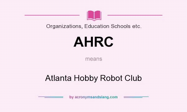 What does AHRC mean? It stands for Atlanta Hobby Robot Club