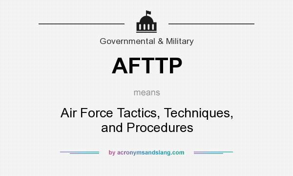 What does AFTTP mean? It stands for Air Force Tactics, Techniques, and Procedures