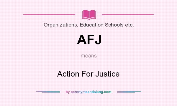 What does AFJ mean? It stands for Action For Justice