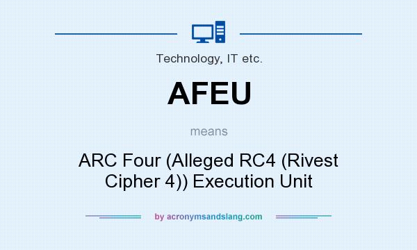 What does AFEU mean? It stands for ARC Four (Alleged RC4 (Rivest Cipher 4)) Execution Unit