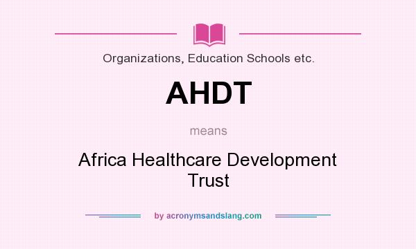 What does AHDT mean? It stands for Africa Healthcare Development Trust