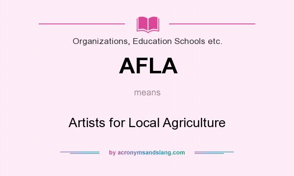 What does AFLA mean? It stands for Artists for Local Agriculture