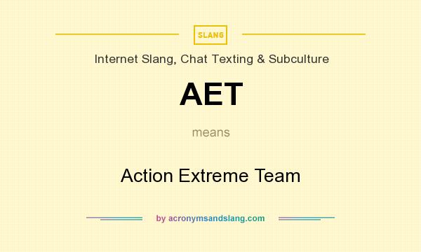 What does AET mean? It stands for Action Extreme Team